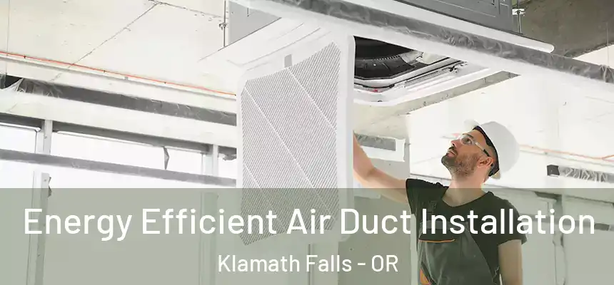  Energy Efficient Air Duct Installation Klamath Falls - OR