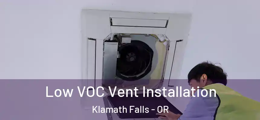  Low VOC Vent Installation Klamath Falls - OR